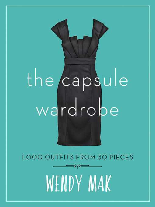 Title details for The Capsule Wardrobe: 1,000 Outfits from 30 Pieces by Wendy Mak - Wait list